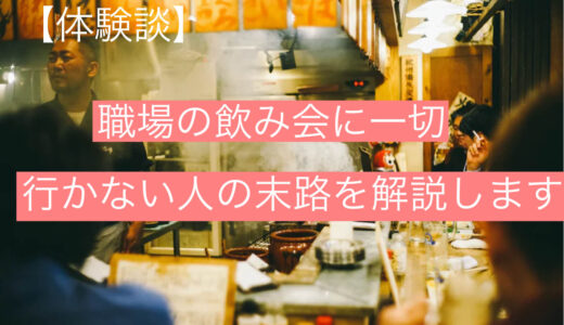 【体験談】職場の飲み会に『一切行かない人』の末路を徹底解説します